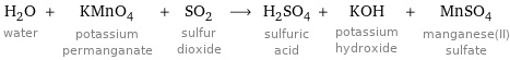 H_2O water + KMnO_4 potassium permanganate + SO_2 sulfur dioxide ⟶ H_2SO_4 sulfuric acid + KOH potassium hydroxide + MnSO_4 manganese(II) sulfate