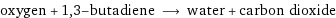 oxygen + 1, 3-butadiene ⟶ water + carbon dioxide