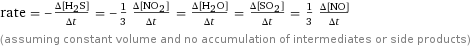 rate = -(Δ[H2S])/(Δt) = -1/3 (Δ[NO2])/(Δt) = (Δ[H2O])/(Δt) = (Δ[SO2])/(Δt) = 1/3 (Δ[NO])/(Δt) (assuming constant volume and no accumulation of intermediates or side products)