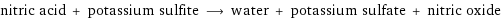 nitric acid + potassium sulfite ⟶ water + potassium sulfate + nitric oxide