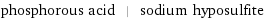 phosphorous acid | sodium hyposulfite