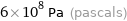 6×10^8 Pa (pascals)
