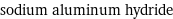 sodium aluminum hydride