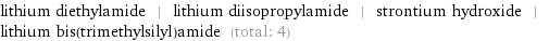 lithium diethylamide | lithium diisopropylamide | strontium hydroxide | lithium bis(trimethylsilyl)amide (total: 4)