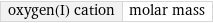 oxygen(I) cation | molar mass