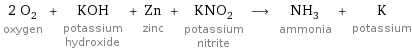 2 O_2 oxygen + KOH potassium hydroxide + Zn zinc + KNO_2 potassium nitrite ⟶ NH_3 ammonia + K potassium