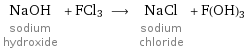 NaOH sodium hydroxide + FCl3 ⟶ NaCl sodium chloride + F(OH)3