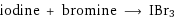 iodine + bromine ⟶ IBr3