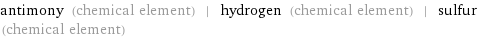 antimony (chemical element) | hydrogen (chemical element) | sulfur (chemical element)