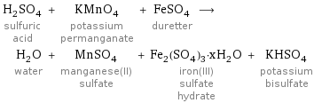 H_2SO_4 sulfuric acid + KMnO_4 potassium permanganate + FeSO_4 duretter ⟶ H_2O water + MnSO_4 manganese(II) sulfate + Fe_2(SO_4)_3·xH_2O iron(III) sulfate hydrate + KHSO_4 potassium bisulfate