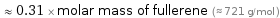  ≈ 0.31 × molar mass of fullerene (≈ 721 g/mol )