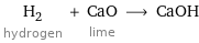 H_2 hydrogen + CaO lime ⟶ CaOH