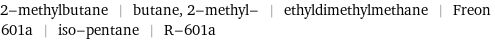 2-methylbutane | butane, 2-methyl- | ethyldimethylmethane | Freon 601a | iso-pentane | R-601a