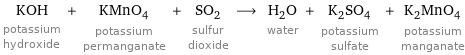 KOH potassium hydroxide + KMnO_4 potassium permanganate + SO_2 sulfur dioxide ⟶ H_2O water + K_2SO_4 potassium sulfate + K_2MnO_4 potassium manganate