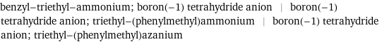 benzyl-triethyl-ammonium; boron(-1) tetrahydride anion | boron(-1) tetrahydride anion; triethyl-(phenylmethyl)ammonium | boron(-1) tetrahydride anion; triethyl-(phenylmethyl)azanium