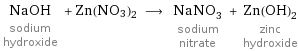 NaOH sodium hydroxide + Zn(NO3)2 ⟶ NaNO_3 sodium nitrate + Zn(OH)_2 zinc hydroxide