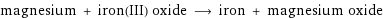 magnesium + iron(III) oxide ⟶ iron + magnesium oxide