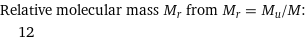 Relative molecular mass M_r from M_r = M_u/M:  | 12