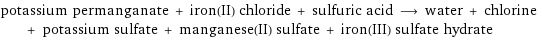 potassium permanganate + iron(II) chloride + sulfuric acid ⟶ water + chlorine + potassium sulfate + manganese(II) sulfate + iron(III) sulfate hydrate