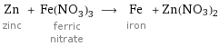 Zn zinc + Fe(NO_3)_3 ferric nitrate ⟶ Fe iron + Zn(NO3)2