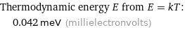 Thermodynamic energy E from E = kT:  | 0.042 meV (millielectronvolts)