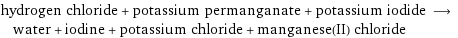 hydrogen chloride + potassium permanganate + potassium iodide ⟶ water + iodine + potassium chloride + manganese(II) chloride