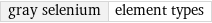 gray selenium | element types