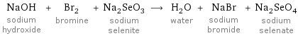 NaOH sodium hydroxide + Br_2 bromine + Na_2SeO_3 sodium selenite ⟶ H_2O water + NaBr sodium bromide + Na_2SeO_4 sodium selenate