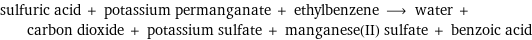 sulfuric acid + potassium permanganate + ethylbenzene ⟶ water + carbon dioxide + potassium sulfate + manganese(II) sulfate + benzoic acid
