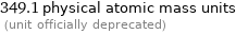 349.1 physical atomic mass units  (unit officially deprecated)