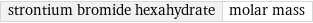 strontium bromide hexahydrate | molar mass