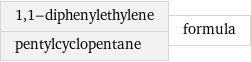 1, 1-diphenylethylene pentylcyclopentane | formula