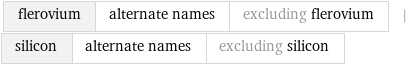 flerovium | alternate names | excluding flerovium | silicon | alternate names | excluding silicon