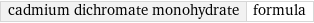 cadmium dichromate monohydrate | formula