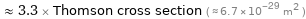  ≈ 3.3 × Thomson cross section ( ≈ 6.7×10^-29 m^2 )