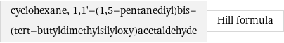 cyclohexane, 1, 1'-(1, 5-pentanediyl)bis- (tert-butyldimethylsilyloxy)acetaldehyde | Hill formula