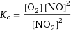 K_c = ([O2] [NO]^2)/[NO2]^2