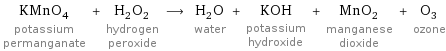 KMnO_4 potassium permanganate + H_2O_2 hydrogen peroxide ⟶ H_2O water + KOH potassium hydroxide + MnO_2 manganese dioxide + O_3 ozone