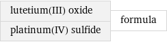 lutetium(III) oxide platinum(IV) sulfide | formula