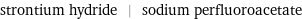 strontium hydride | sodium perfluoroacetate