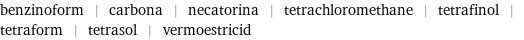 benzinoform | carbona | necatorina | tetrachloromethane | tetrafinol | tetraform | tetrasol | vermoestricid
