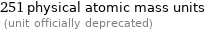 251 physical atomic mass units  (unit officially deprecated)