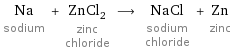 Na sodium + ZnCl_2 zinc chloride ⟶ NaCl sodium chloride + Zn zinc