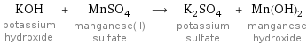KOH potassium hydroxide + MnSO_4 manganese(II) sulfate ⟶ K_2SO_4 potassium sulfate + Mn(OH)_2 manganese hydroxide