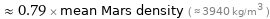  ≈ 0.79 × mean Mars density ( ≈ 3940 kg/m^3 )