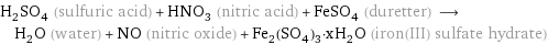 H_2SO_4 (sulfuric acid) + HNO_3 (nitric acid) + FeSO_4 (duretter) ⟶ H_2O (water) + NO (nitric oxide) + Fe_2(SO_4)_3·xH_2O (iron(III) sulfate hydrate)