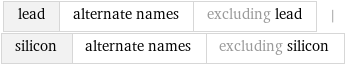 lead | alternate names | excluding lead | silicon | alternate names | excluding silicon