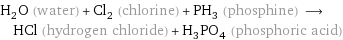 H_2O (water) + Cl_2 (chlorine) + PH_3 (phosphine) ⟶ HCl (hydrogen chloride) + H_3PO_4 (phosphoric acid)