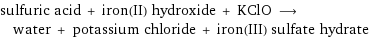 sulfuric acid + iron(II) hydroxide + KClO ⟶ water + potassium chloride + iron(III) sulfate hydrate