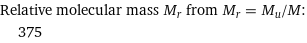 Relative molecular mass M_r from M_r = M_u/M:  | 375